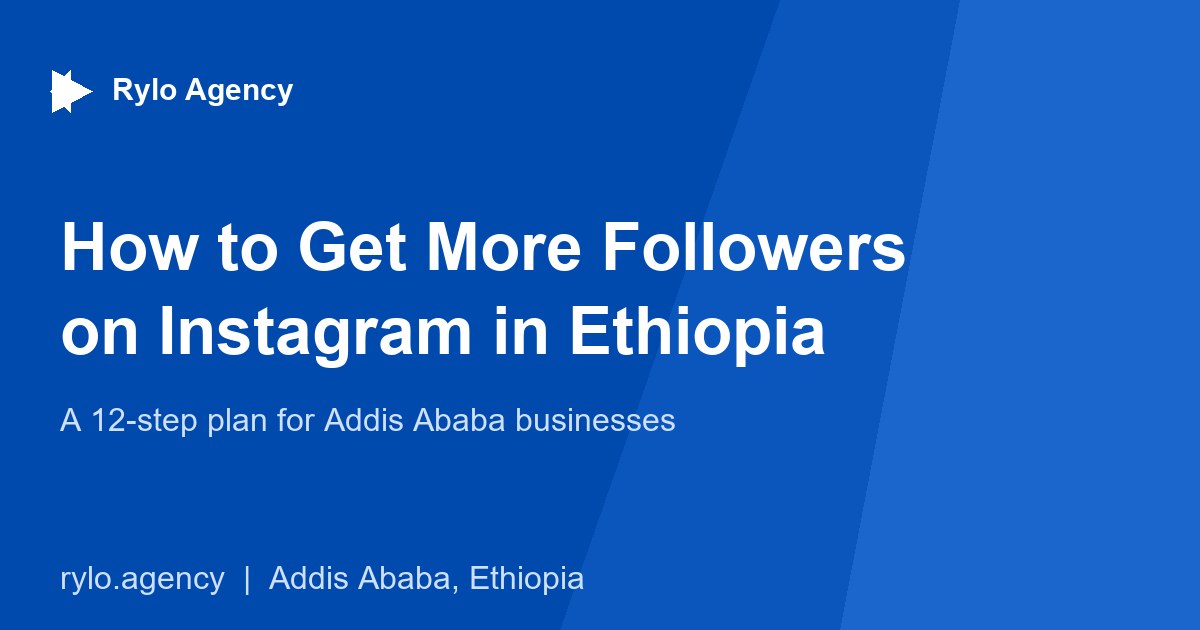 How to Get More Followers on Instagram in Ethiopia - Rylo Agency