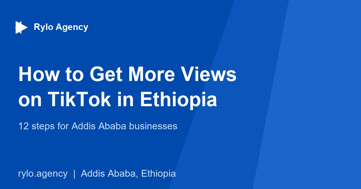 How to Get More Views on TikTok in Ethiopia (12 Steps) - Rylo Agency